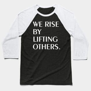 We Rise By Lifting Others Baseball T-Shirt